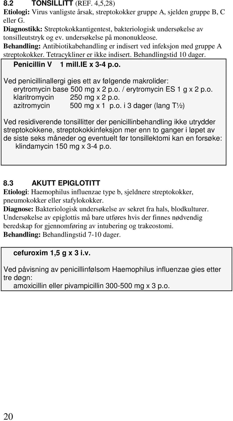 Behandling: Antibiotikabehandling er indisert ved infeksjon med gruppe A streptokokker. Tetracykliner er ikke indisert. Behandlingstid 10 dager. Penicillin V 1 mill.ie x 3-4 p.o. Ved penicillinallergi gies ett av følgende makrolider: erytromycin base 500 mg x 2 p.