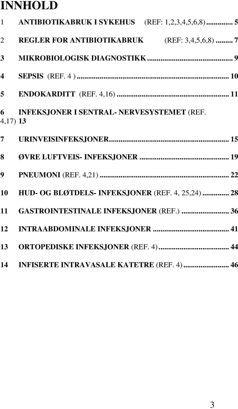 .. 15 8 ØVRE LUFTVEIS- INFEKSJONER... 19 9 PNEUMONI (REF. 4,21)... 22 10 HUD- OG BLØTDELS- INFEKSJONER (REF. 4, 25,24).