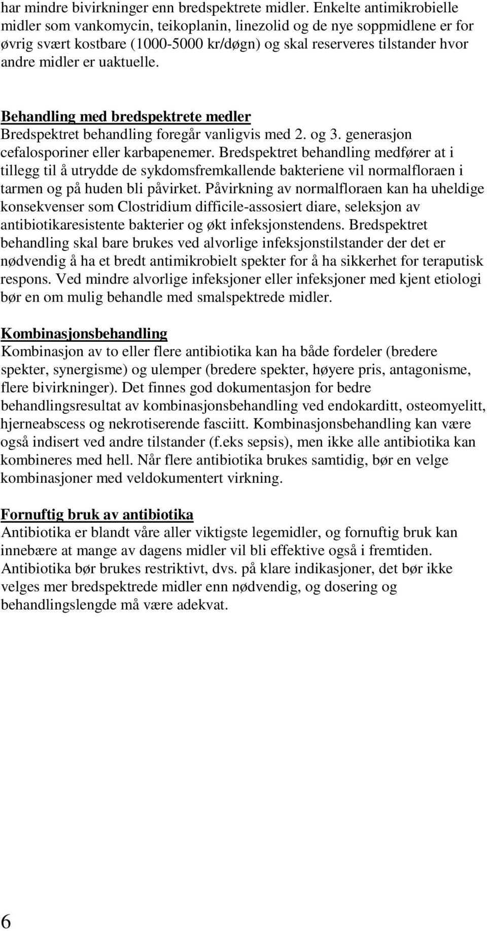 uaktuelle. Behandling med bredspektrete medler Bredspektret behandling foregår vanligvis med 2. og 3. generasjon cefalosporiner eller karbapenemer.