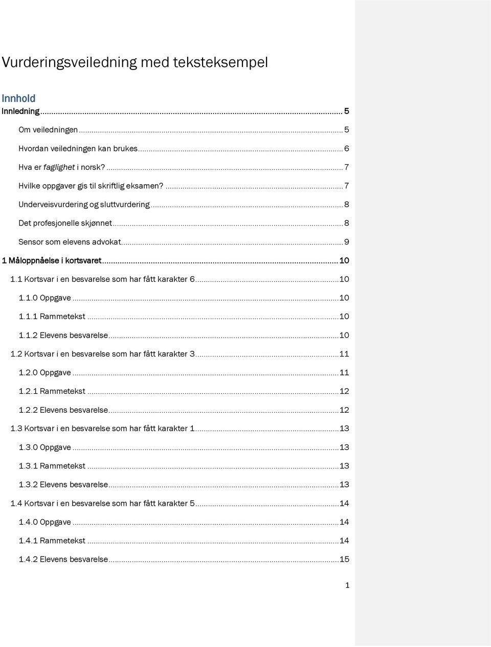 .. 10 1.1.0 Oppgave... 10 1.1.1 Rammetekst... 10 1.1.2 Elevens besvarelse... 10 1.2 Kortsvar i en besvarelse som har fått karakter 3... 11 1.2.0 Oppgave... 11 1.2.1 Rammetekst... 12 1.