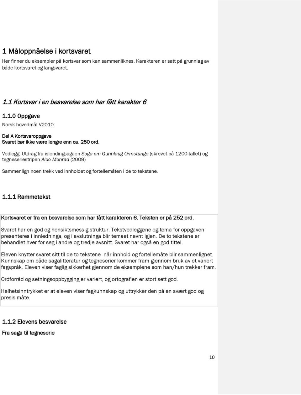 Vedlegg: Utdrag fra islendingsagaen Soga om Gunnlaug Ormstunge (skrevet på 1200-tallet) og tegneseriestripen Aldo Monrad (2009) Sammenlign noen trekk ved innholdet og fortellemåten i de to tekstene.