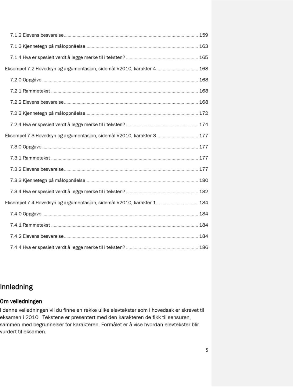 ... 174 Eksempel 7.3 Hovedsyn og argumentasjon, sidemål V2010, karakter 3... 177 7.3.0 Oppgave... 177 7.3.1 Rammetekst... 177 7.3.2 Elevens besvarelse... 177 7.3.3 Kjennetegn på måloppnåelse... 180 7.