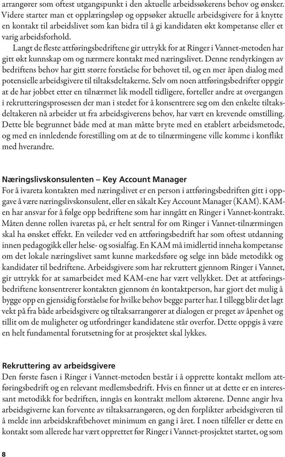 Langt de fleste attføringsbedriftene gir uttrykk for at Ringer i Vannet-metoden har gitt økt kunnskap om og nærmere kontakt med næringslivet.