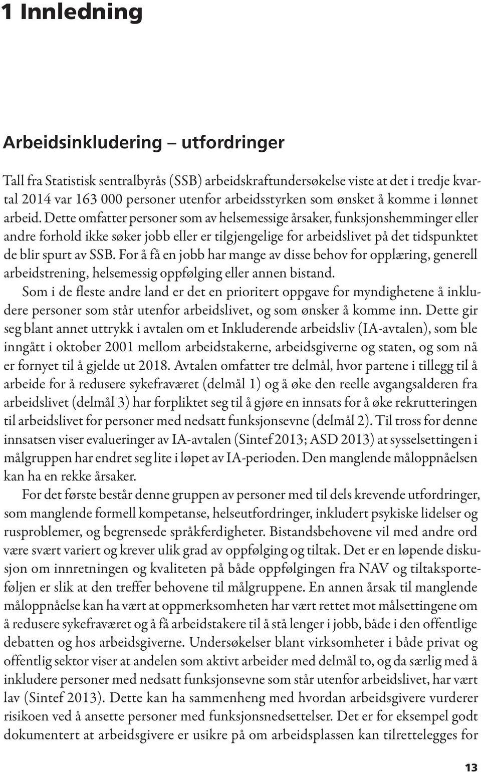 Dette omfatter personer som av helsemessige årsaker, funksjonshemminger eller andre forhold ikke søker jobb eller er tilgjengelige for arbeidslivet på det tidspunktet de blir spurt av SSB.