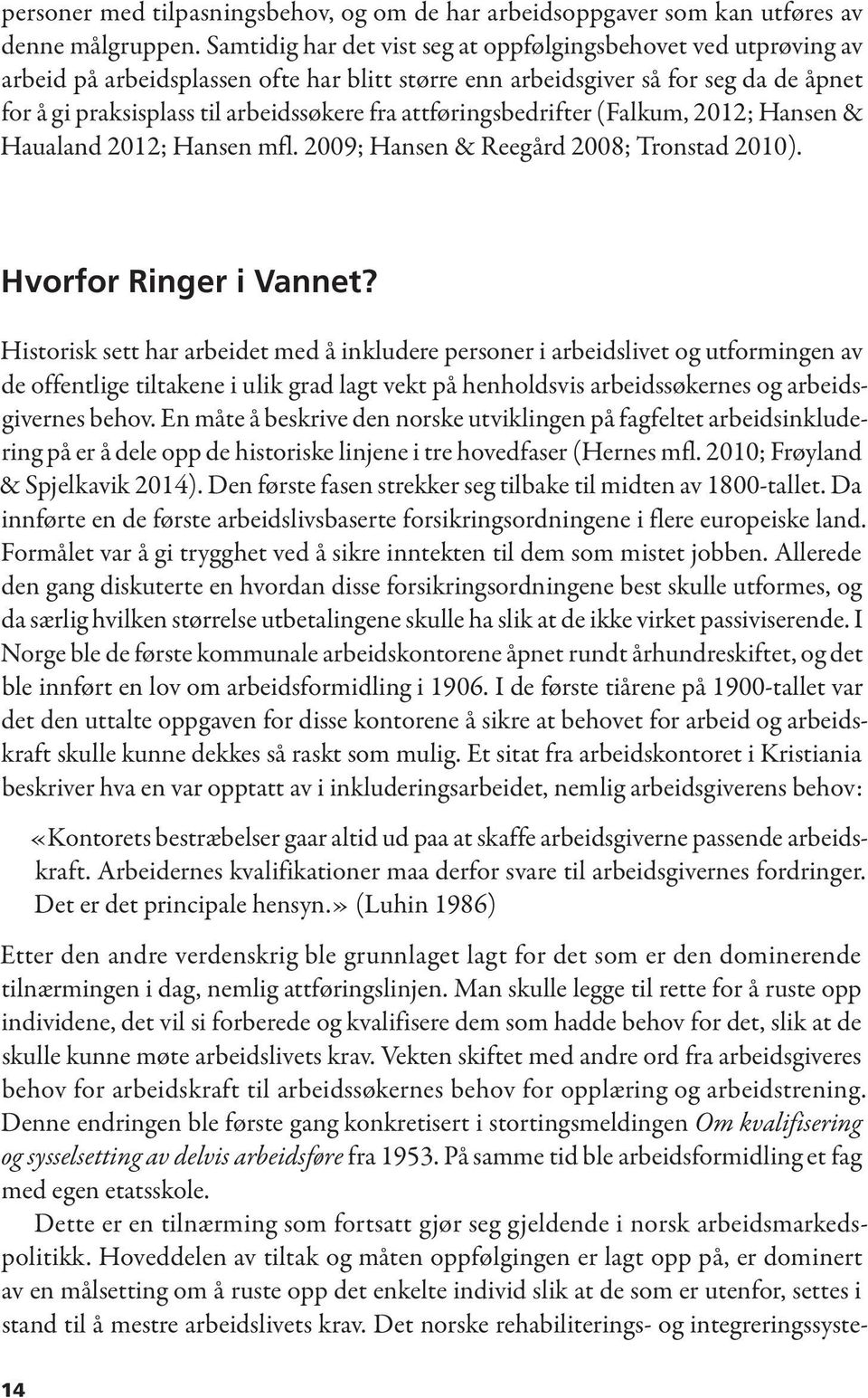 attføringsbedrifter (Falkum, 2012; Hansen & Haualand 2012; Hansen mfl. 2009; Hansen & Reegård 2008; Tronstad 2010). Hvorfor Ringer i Vannet?