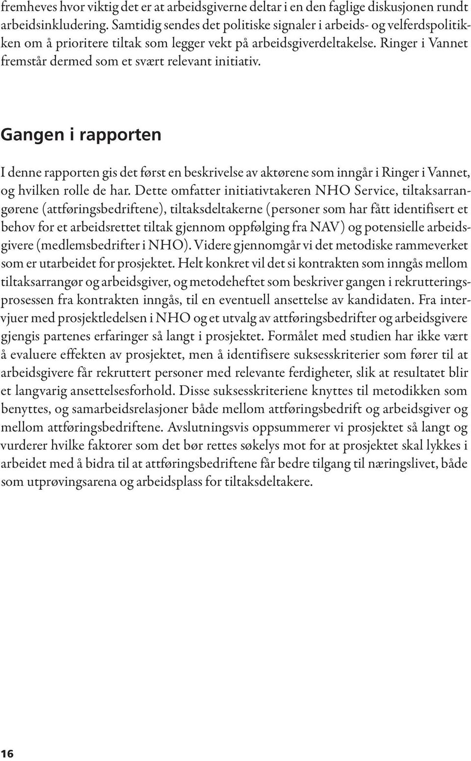 Ringer i Vannet fremstår dermed som et svært relevant initiativ. Gangen i rapporten I denne rapporten gis det først en beskrivelse av aktørene som inngår i Ringer i Vannet, og hvilken rolle de har.