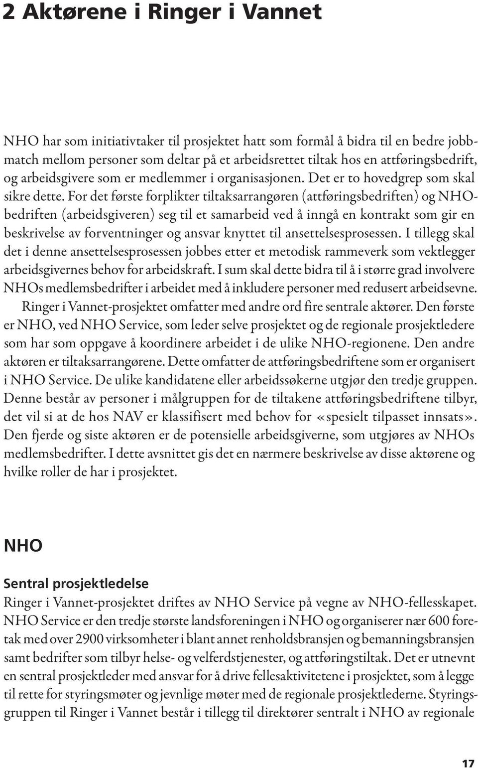 For det første forplikter tiltaksarrangøren (attføringsbedriften) og NHObedriften (arbeidsgiveren) seg til et samarbeid ved å inngå en kontrakt som gir en beskrivelse av forventninger og ansvar