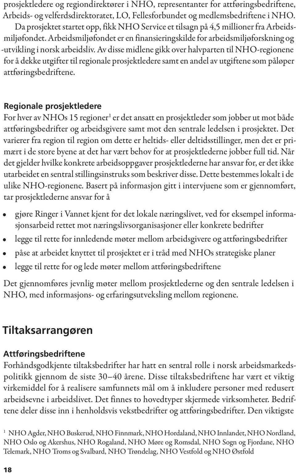 Av disse midlene gikk over halvparten til NHO-regionene for å dekke utgifter til regionale prosjektledere samt en andel av utgiftene som påløper attføringsbedriftene.