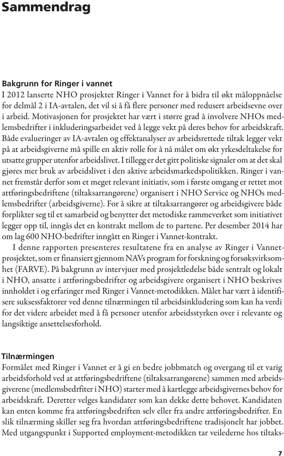 Både evalueringer av IA-avtalen og effektanalyser av arbeidsrettede tiltak legger vekt på at arbeidsgiverne må spille en aktiv rolle for å nå målet om økt yrkesdeltakelse for utsatte grupper utenfor