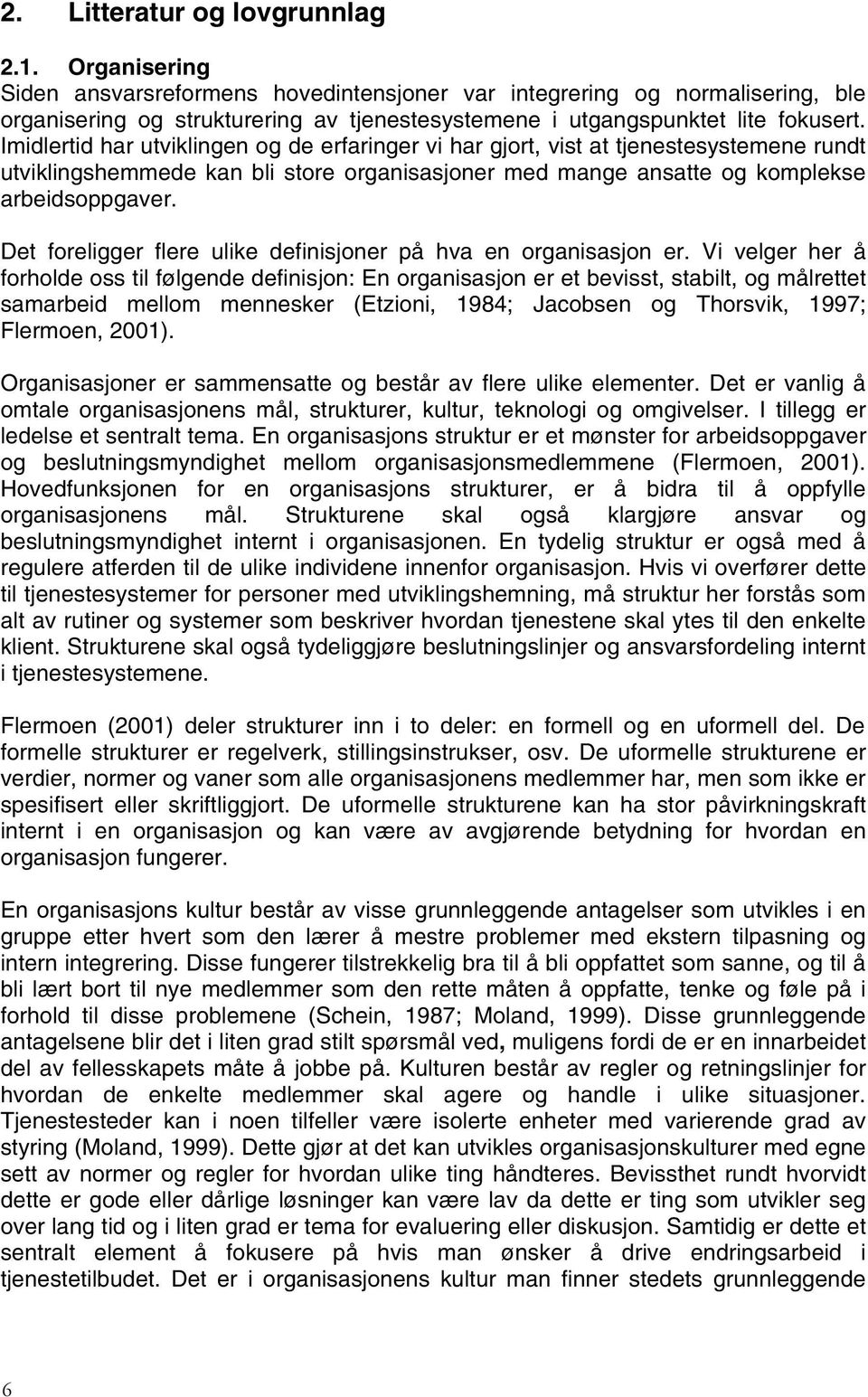 Imidlertid har utviklingen og de erfaringer vi har gjort, vist at tjenestesystemene rundt utviklingshemmede kan bli store organisasjoner med mange ansatte og komplekse arbeidsoppgaver.