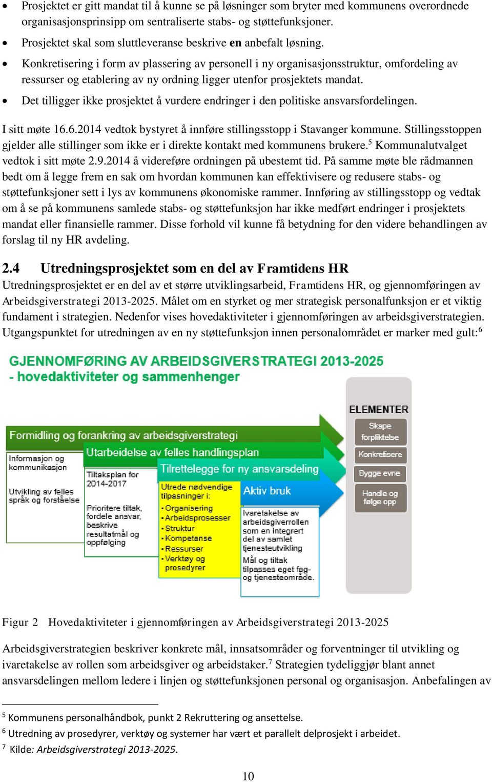 Konkretisering i form av plassering av personell i ny organisasjonsstruktur, omfordeling av ressurser og etablering av ny ordning ligger utenfor prosjektets mandat.