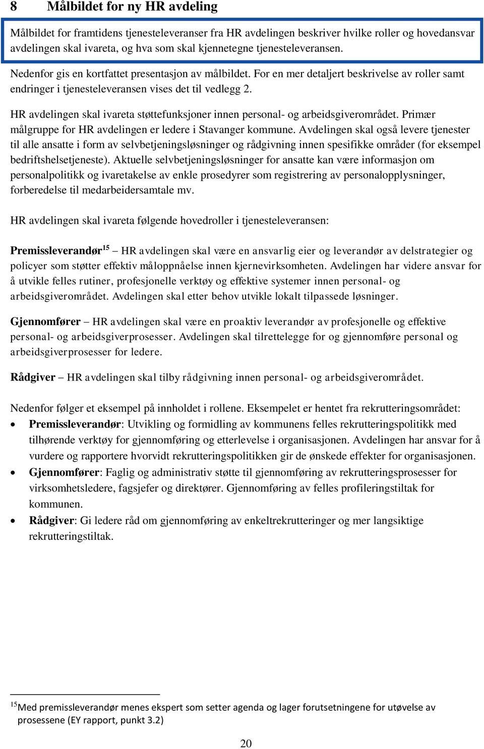 HR avdelingen skal ivareta støttefunksjoner innen personal- og arbeidsgiverområdet. Primær målgruppe for HR avdelingen er ledere i Stavanger kommune.