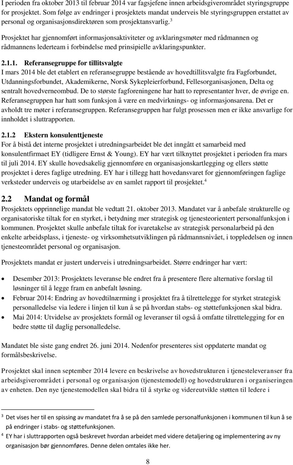 3 Prosjektet har gjennomført informasjonsaktiviteter og avklaringsmøter med rådmannen og rådmannens lederteam i forbindelse med prinsipielle avklaringspunkter. 2.1.