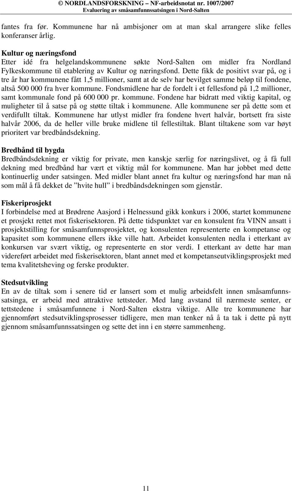 Dette fikk de positivt svar på, og i tre år har kommunene fått 1,5 millioner, samt at de selv har bevilget samme beløp til fondene, altså 500 000 fra hver kommune.