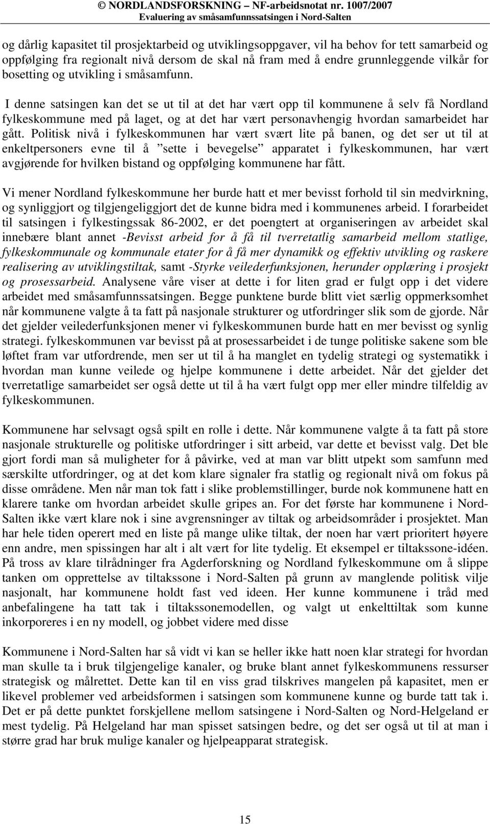 I denne satsingen kan det se ut til at det har vært opp til kommunene å selv få Nordland fylkeskommune med på laget, og at det har vært personavhengig hvordan samarbeidet har gått.