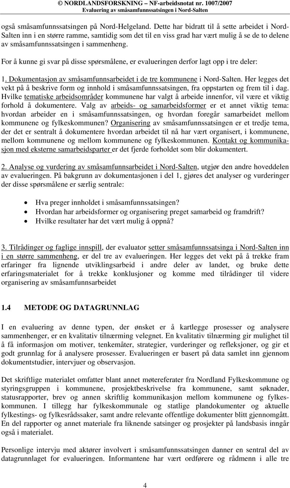 For å kunne gi svar på disse spørsmålene, er evalueringen derfor lagt opp i tre deler: 1. Dokumentasjon av småsamfunnsarbeidet i de tre kommunene i Nord-Salten.