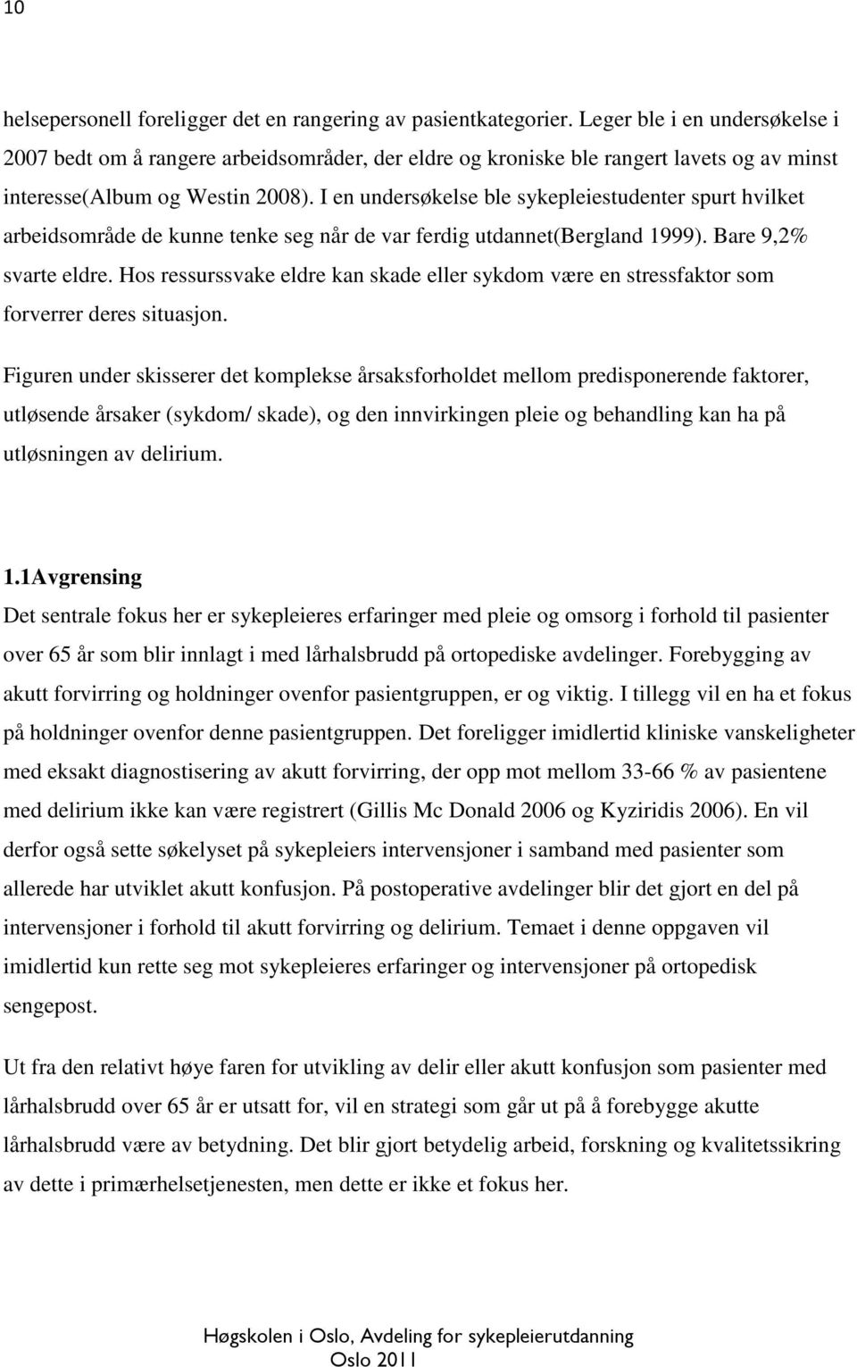 I en undersøkelse ble sykepleiestudenter spurt hvilket arbeidsområde de kunne tenke seg når de var ferdig utdannet(bergland 1999). Bare 9,2% svarte eldre.