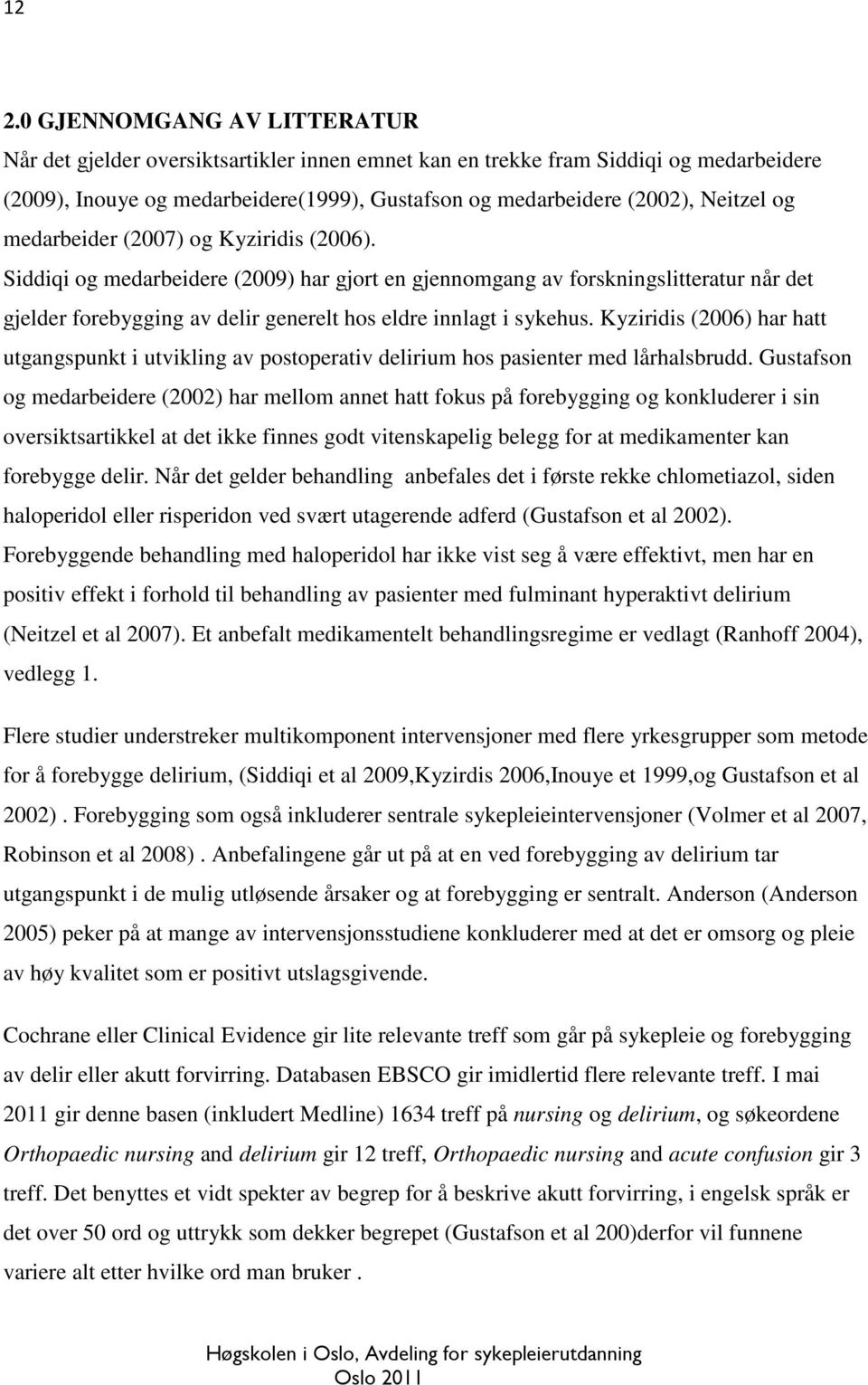 Siddiqi og medarbeidere (2009) har gjort en gjennomgang av forskningslitteratur når det gjelder forebygging av delir generelt hos eldre innlagt i sykehus.