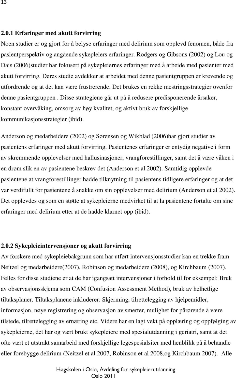 Deres studie avdekker at arbeidet med denne pasientgruppen er krevende og utfordrende og at det kan være frustrerende. Det brukes en rekke mestringsstrategier ovenfor denne pasientgruppen.