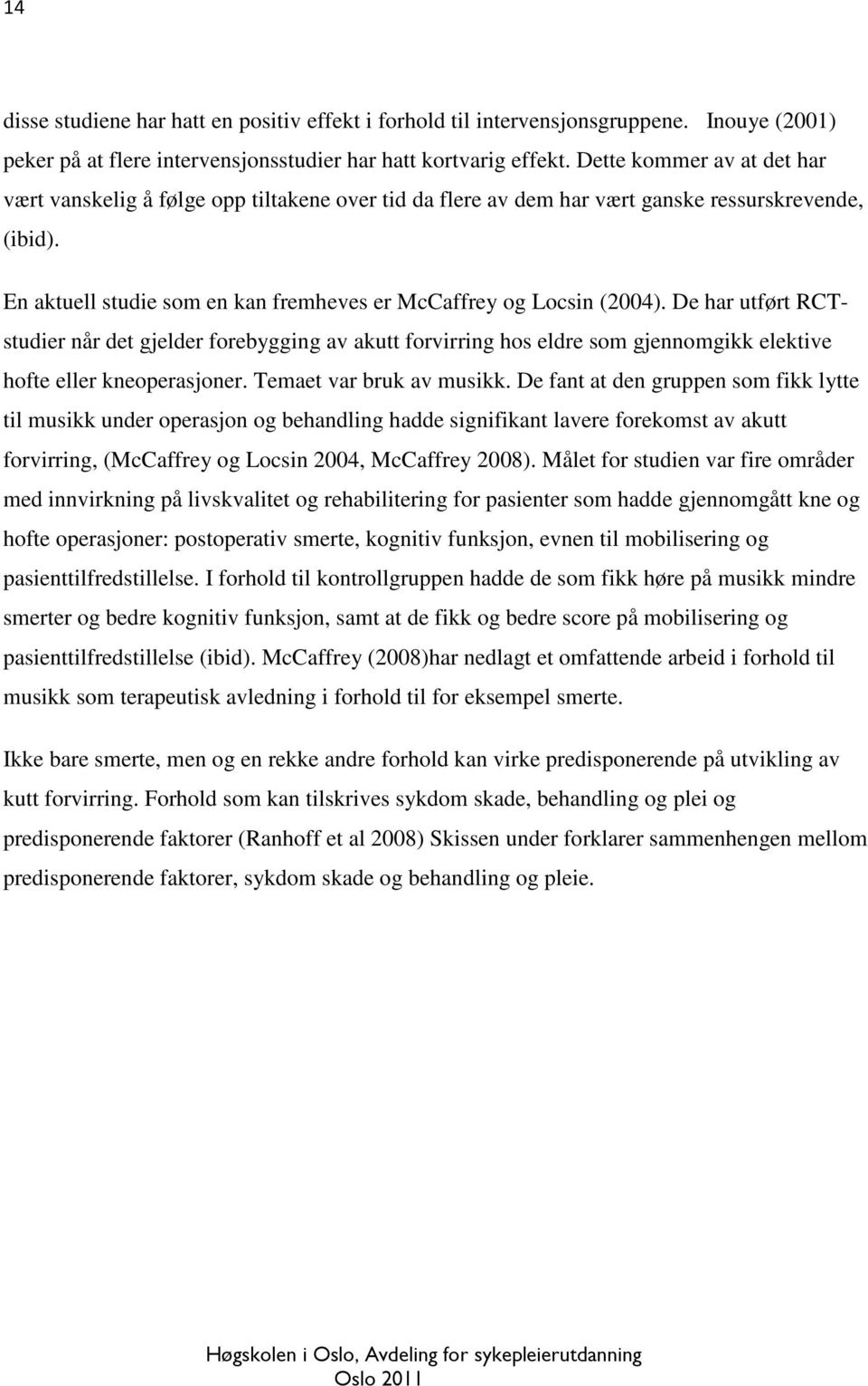 De har utført RCTstudier når det gjelder forebygging av akutt forvirring hos eldre som gjennomgikk elektive hofte eller kneoperasjoner. Temaet var bruk av musikk.