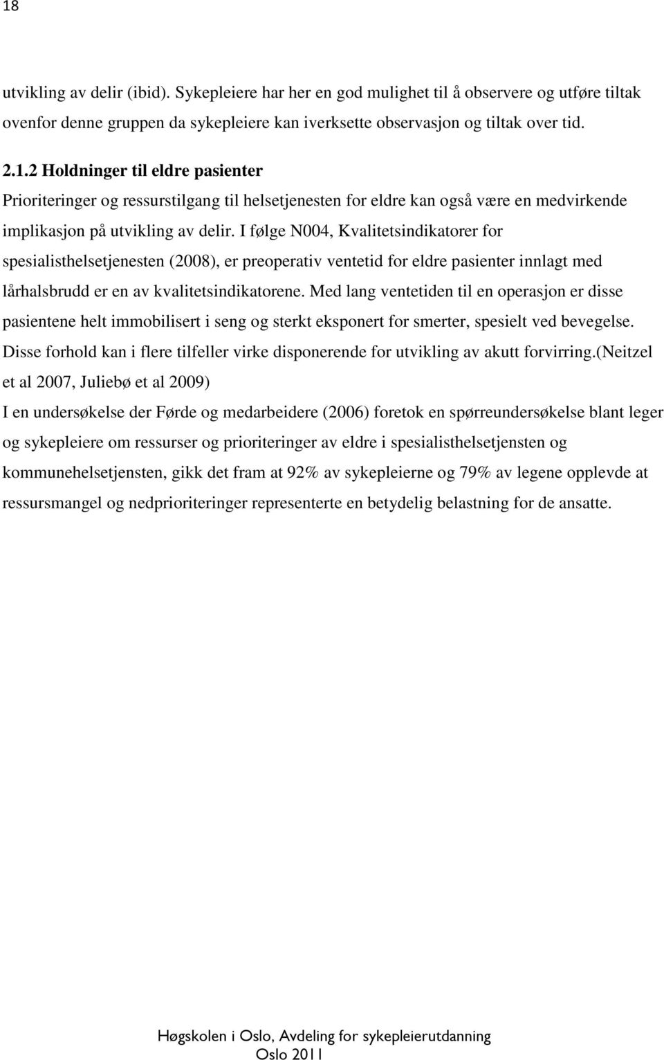 Med lang ventetiden til en operasjon er disse pasientene helt immobilisert i seng og sterkt eksponert for smerter, spesielt ved bevegelse.