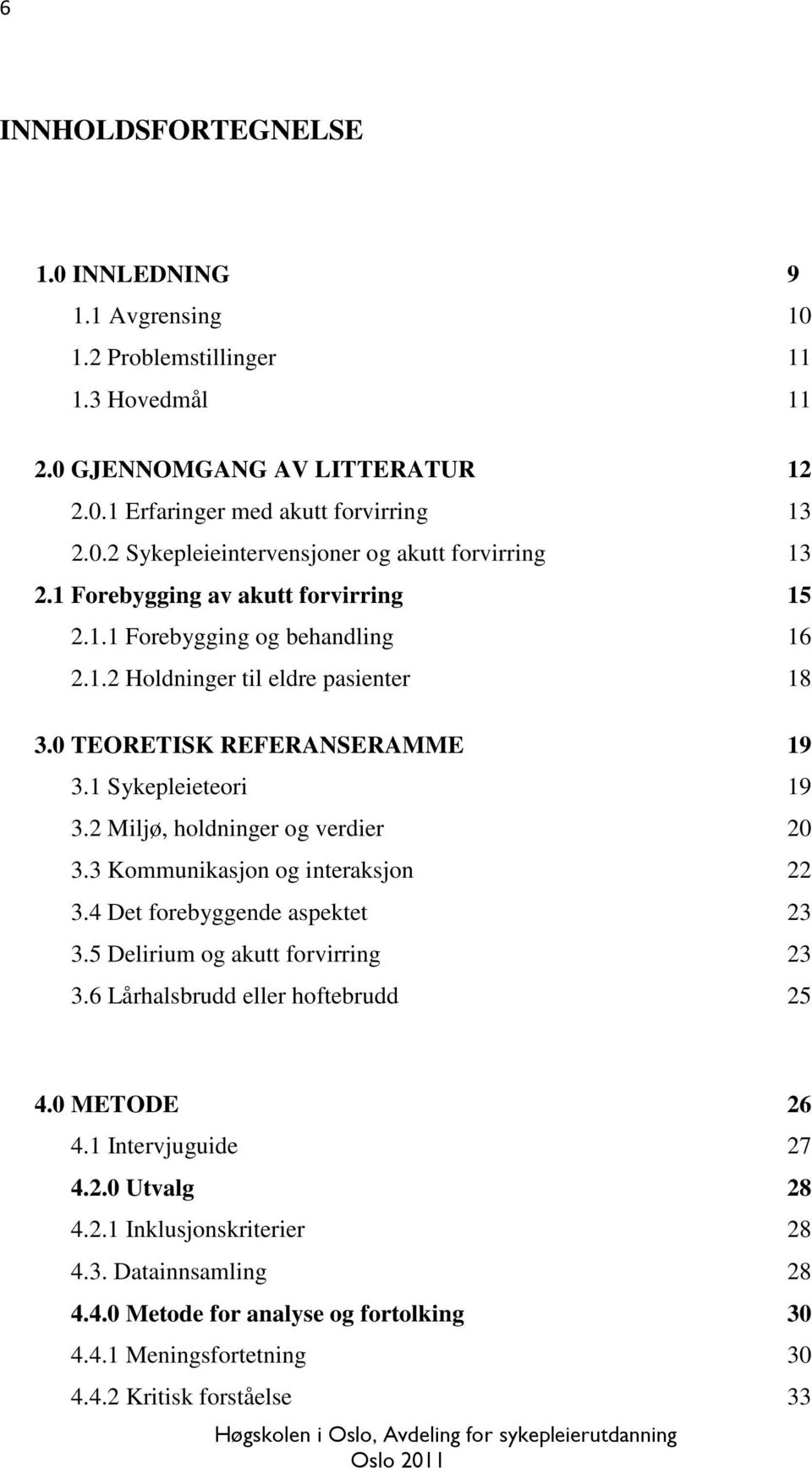 2 Miljø, holdninger og verdier 20 3.3 Kommunikasjon og interaksjon 22 3.4 Det forebyggende aspektet 23 3.5 Delirium og akutt forvirring 23 3.6 Lårhalsbrudd eller hoftebrudd 25 4.0 METODE 26 4.