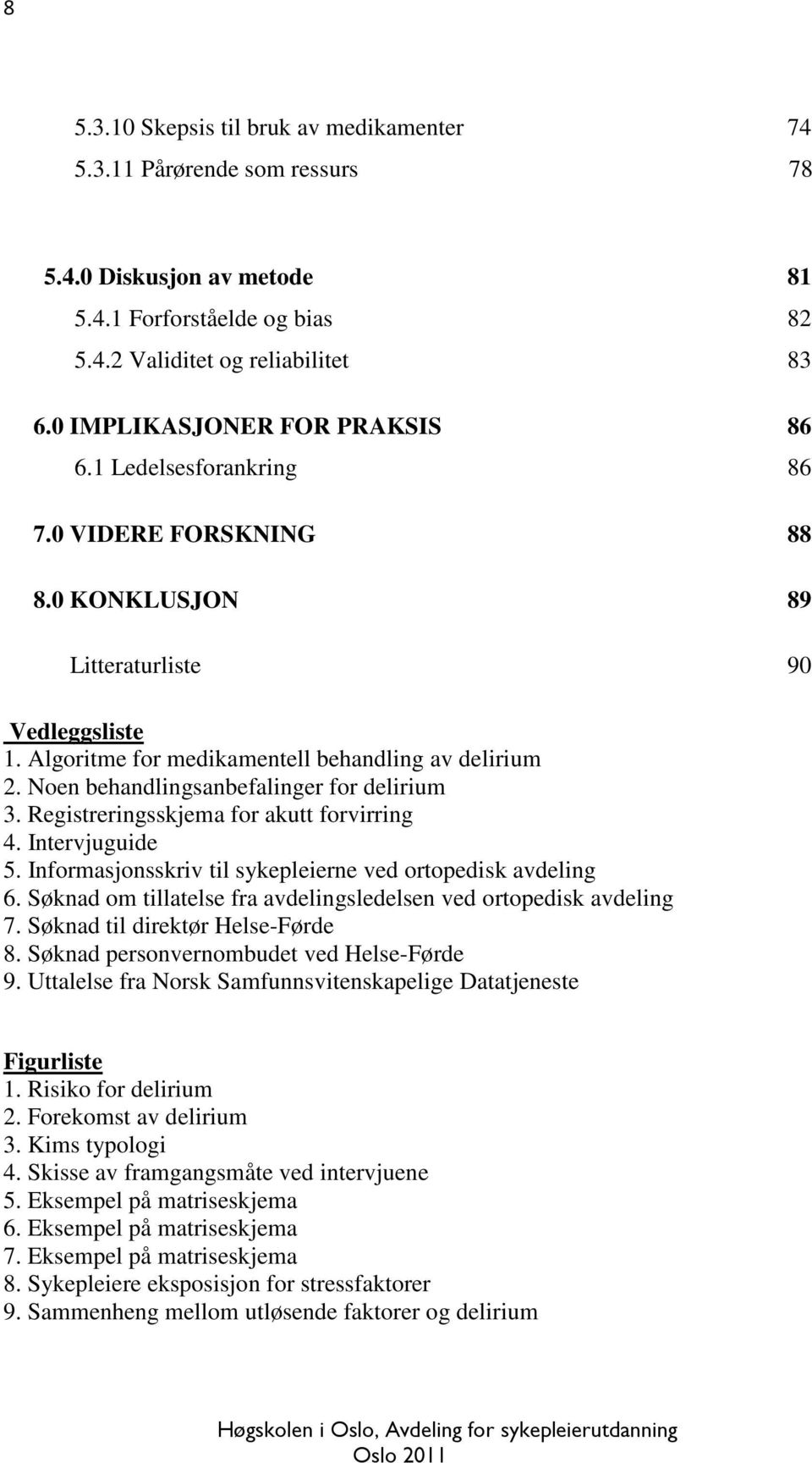 Noen behandlingsanbefalinger for delirium 3. Registreringsskjema for akutt forvirring 4. Intervjuguide 5. Informasjonsskriv til sykepleierne ved ortopedisk avdeling 6.