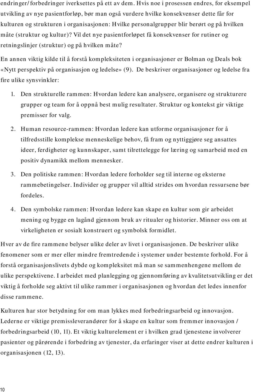 berørt og på hvilken måte (struktur og kultur)? Vil det nye pasientforløpet få konsekvenser for rutiner og retningslinjer (struktur) og på hvilken måte?