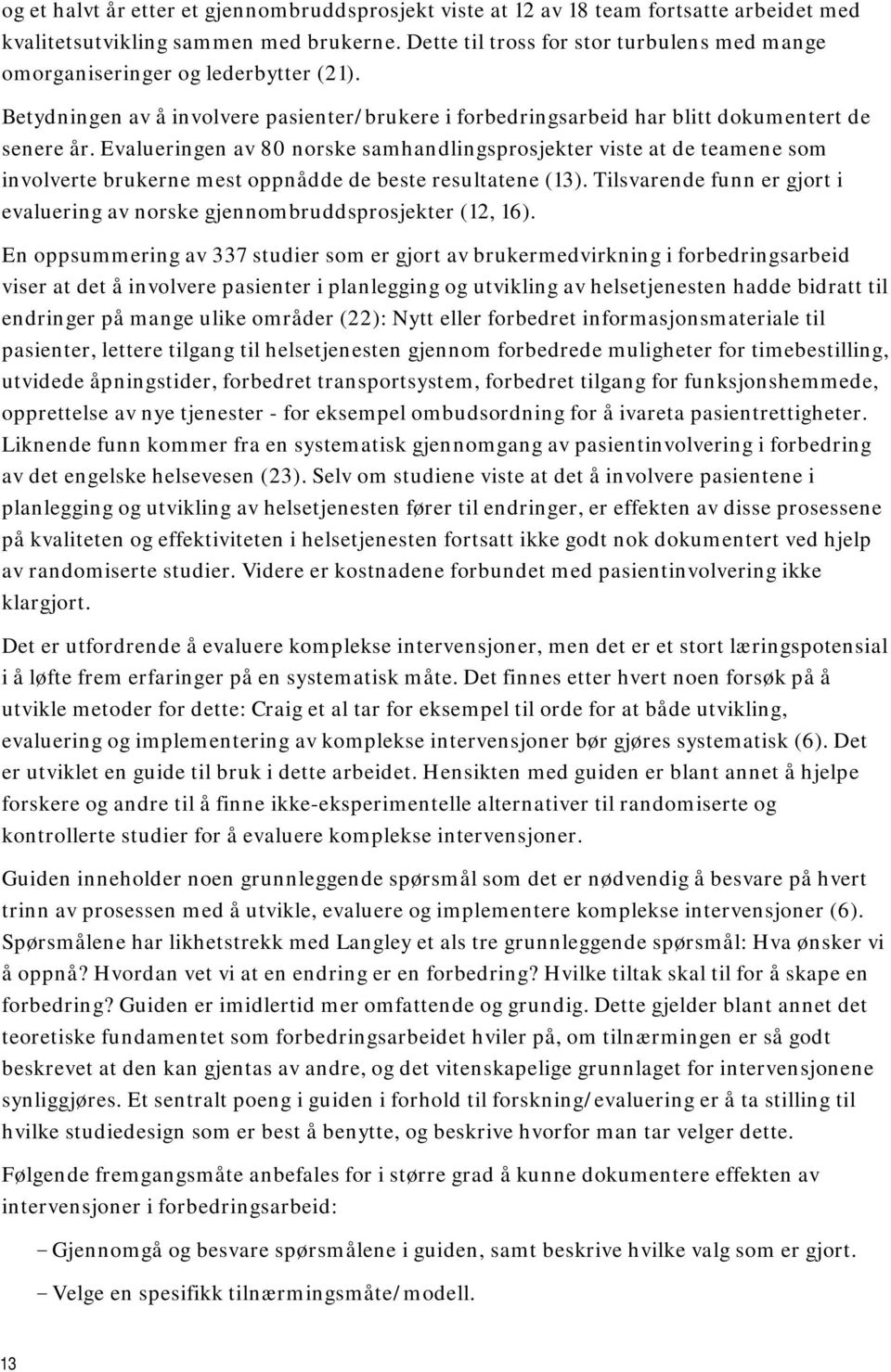 Evalueringen av 80 norske samhandlingsprosjekter viste at de teamene som involverte brukerne mest oppnådde de beste resultatene (13).