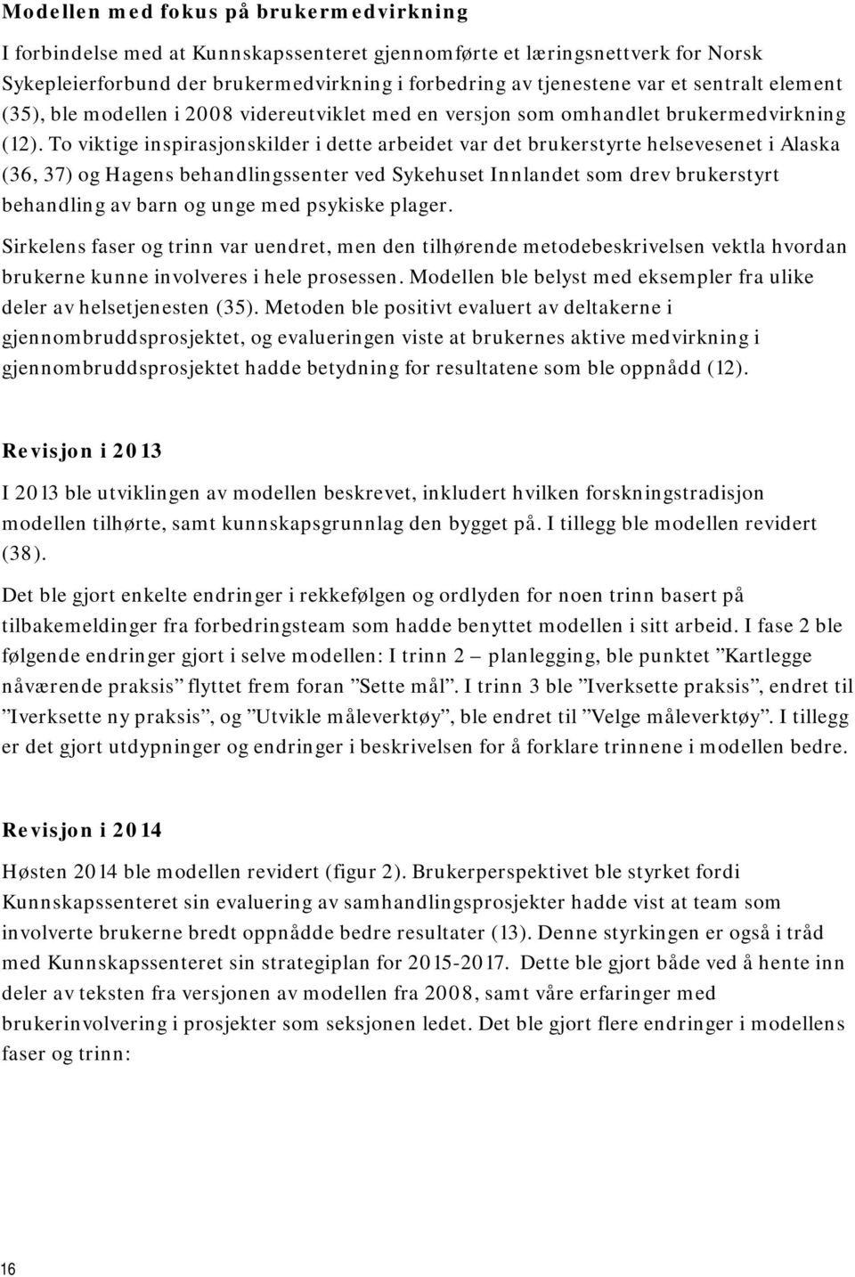 To viktige inspirasjonskilder i dette arbeidet var det brukerstyrte helsevesenet i Alaska (36, 37) og Hagens behandlingssenter ved Sykehuset Innlandet som drev brukerstyrt behandling av barn og unge