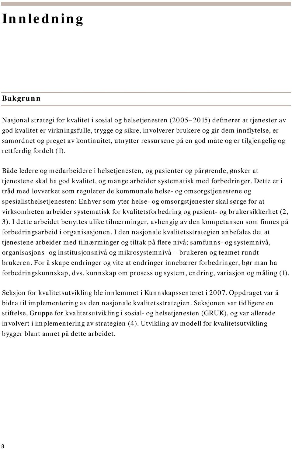 Både ledere og medarbeidere i helsetjenesten, og pasienter og pårørende, ønsker at tjenestene skal ha god kvalitet, og mange arbeider systematisk med forbedringer.