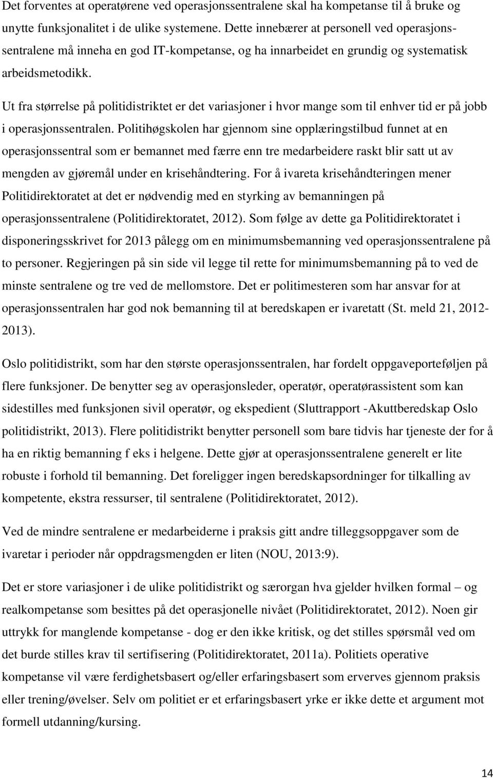 Ut fra størrelse på politidistriktet er det variasjoner i hvor mange som til enhver tid er på jobb i operasjonssentralen.