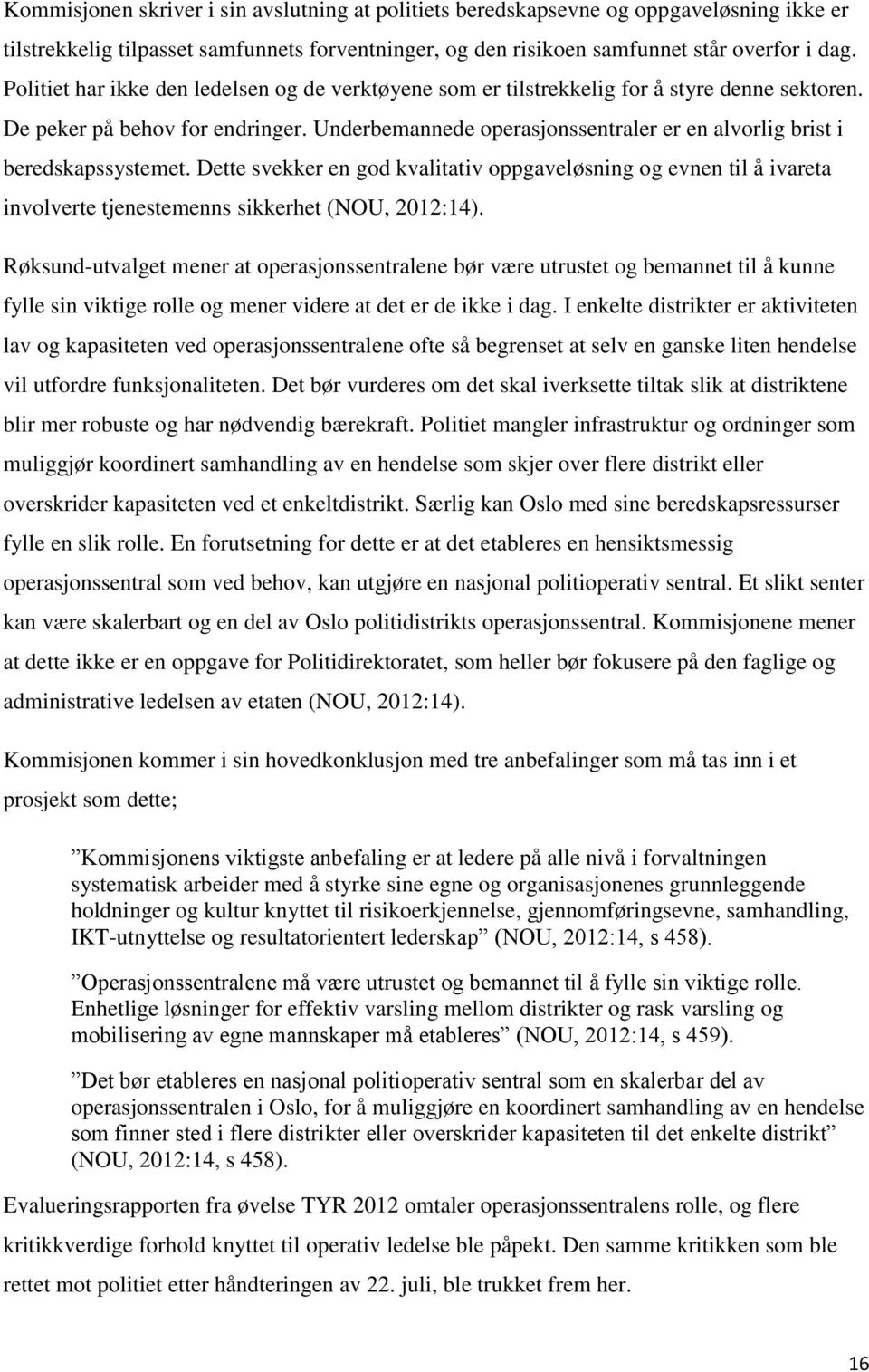 Underbemannede operasjonssentraler er en alvorlig brist i beredskapssystemet. Dette svekker en god kvalitativ oppgaveløsning og evnen til å ivareta involverte tjenestemenns sikkerhet (NOU, 2012:14).