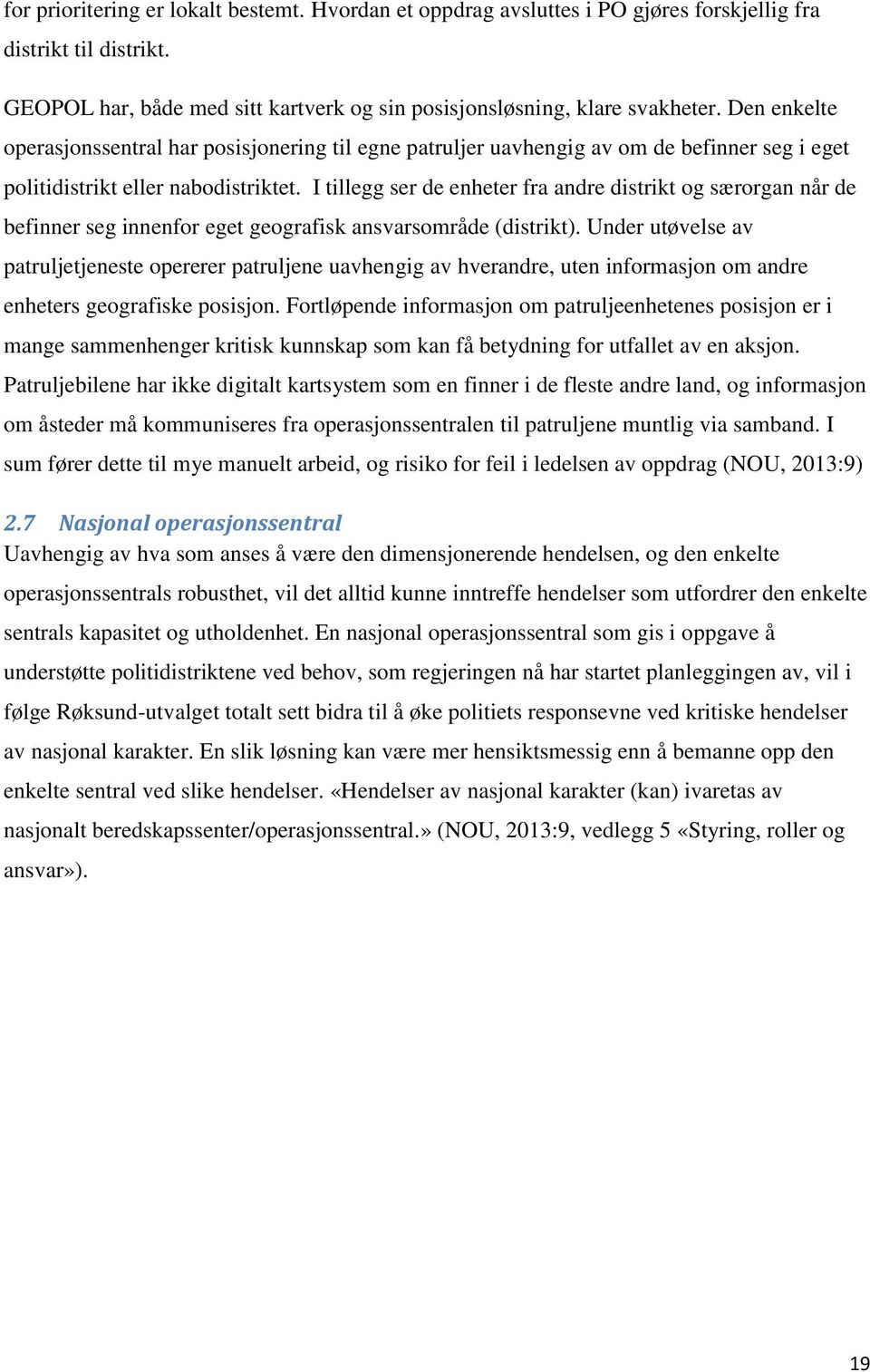 I tillegg ser de enheter fra andre distrikt og særorgan når de befinner seg innenfor eget geografisk ansvarsområde (distrikt).