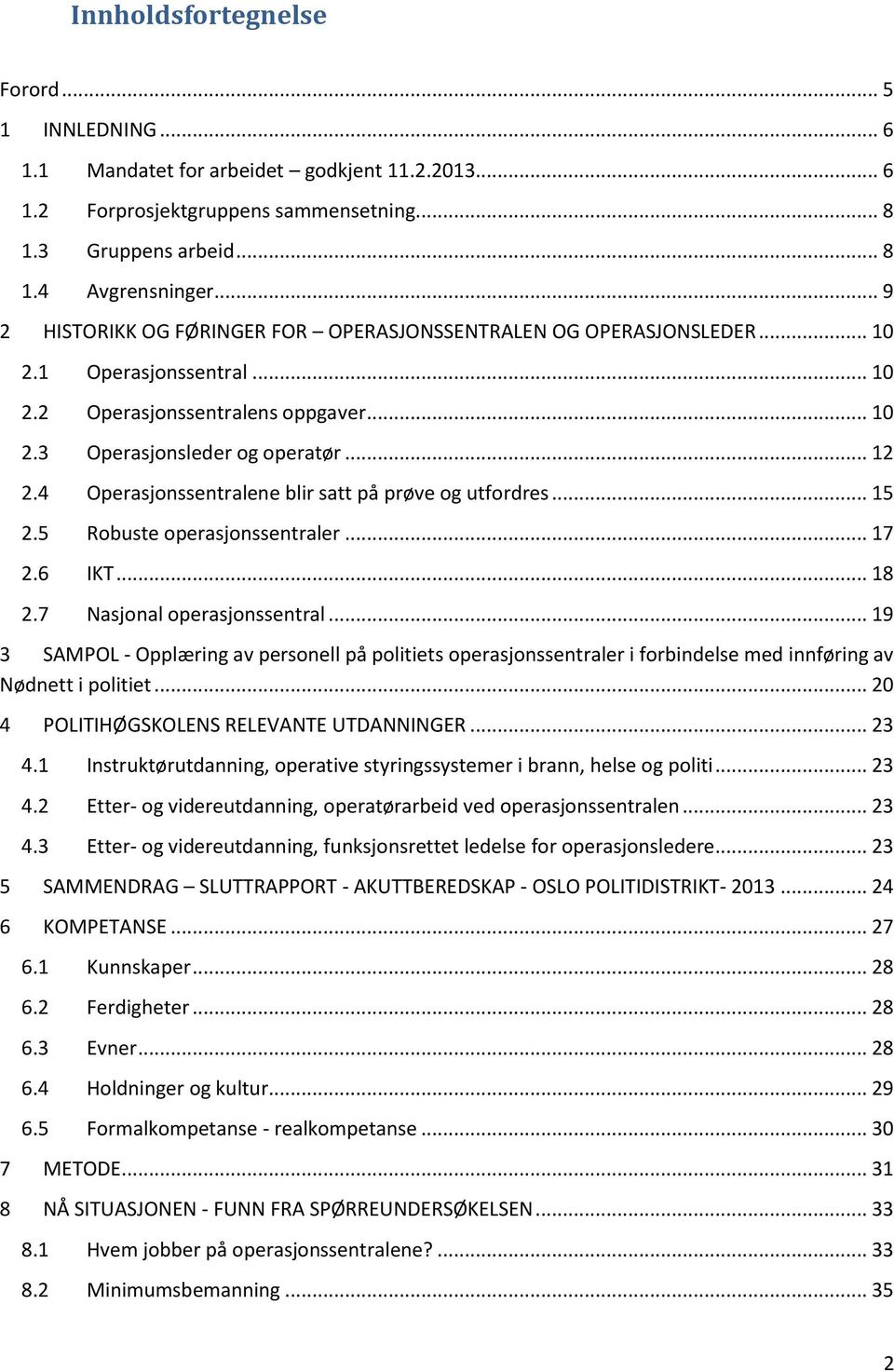 4 Operasjonssentralene blir satt på prøve og utfordres... 15 2.5 Robuste operasjonssentraler... 17 2.6 IKT... 18 2.7 Nasjonal operasjonssentral.