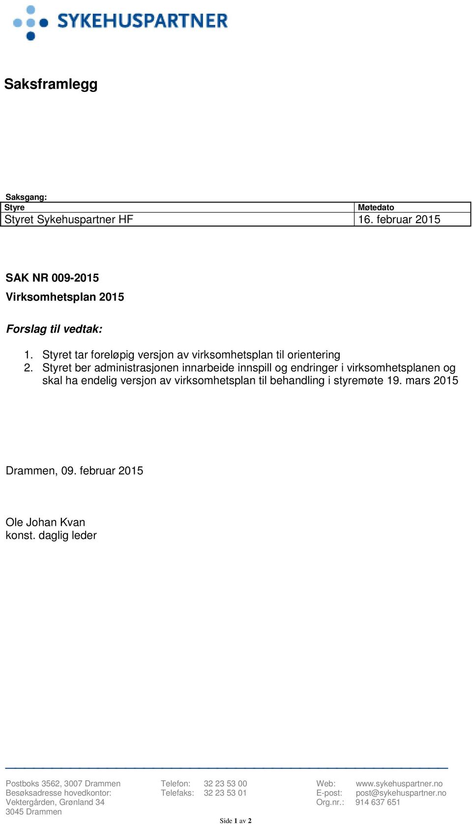 Styret ber administrasjonen innarbeide innspill og endringer i virksomhetsplanen og skal ha endelig versjon av virksomhetsplan til behandling i styremøte 19.