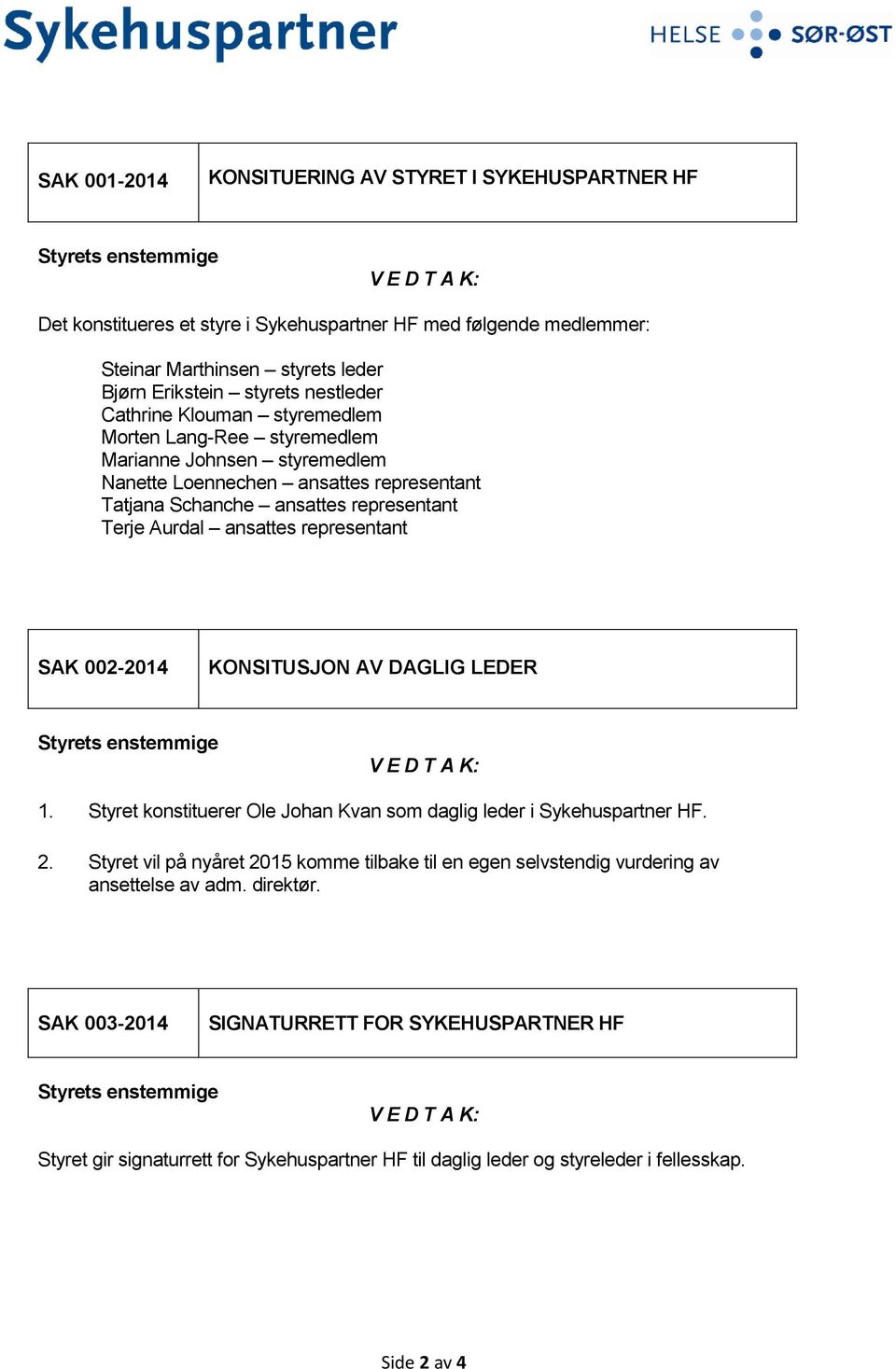 Aurdal ansattes representant SAK 002-2014 KONSITUSJON AV DAGLIG LEDER Styrets enstemmige V E D T A K: 1. Styret konstituerer Ole Johan Kvan som daglig leder i Sykehuspartner HF. 2.