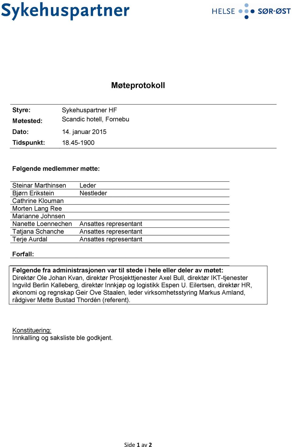 representant Ansattes representant Ansattes representant Forfall: Følgende fra administrasjonen var til stede i hele eller deler av møtet: Direktør Ole Johan Kvan, direktør Prosjekttjenester Axel