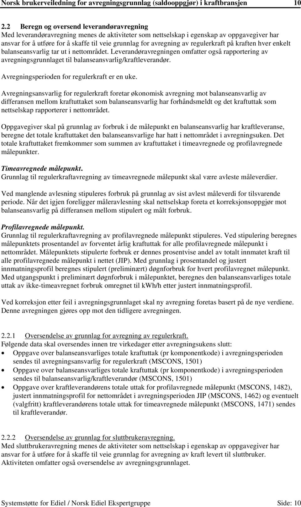 av regulerkraft på kraften hver enkelt balanseansvarlig tar ut i nettområdet. Leverandøravregningen omfatter også rapportering av avregningsgrunnlaget til balanseansvarlig/kraftleverandør.