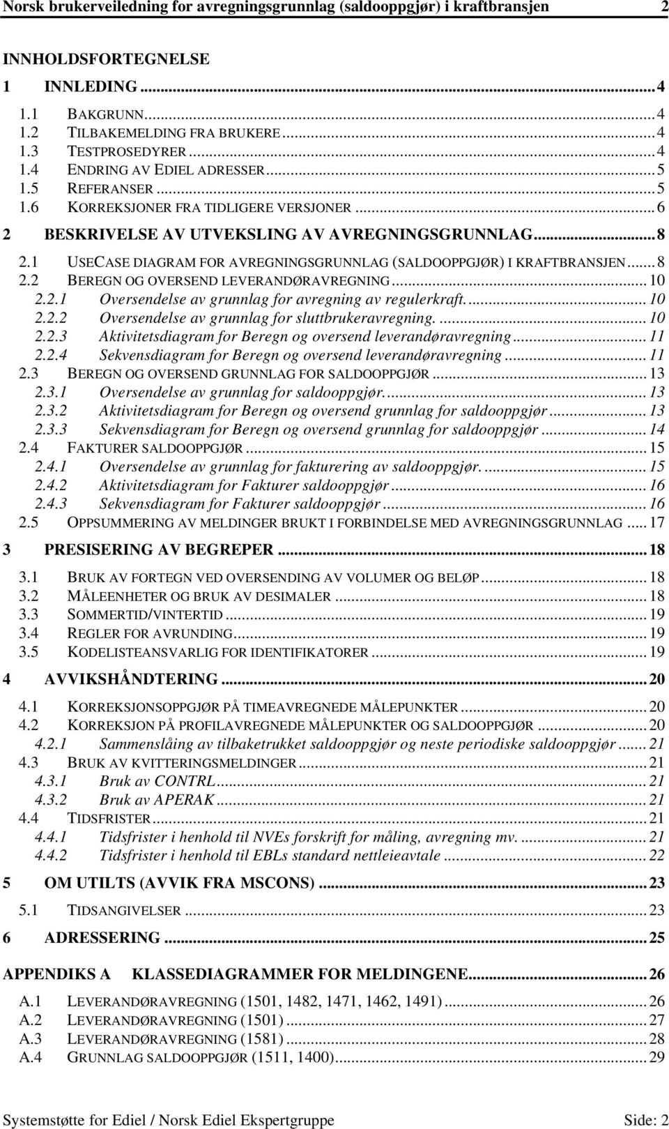 ..10 2.2.1 Oversendelse av grunnlag for avregning av regulerkraft...10 2.2.2 Oversendelse av grunnlag for sluttbrukeravregning....10 2.2.3 Aktivitetsdiagram for Beregn og oversend leverandøravregning.