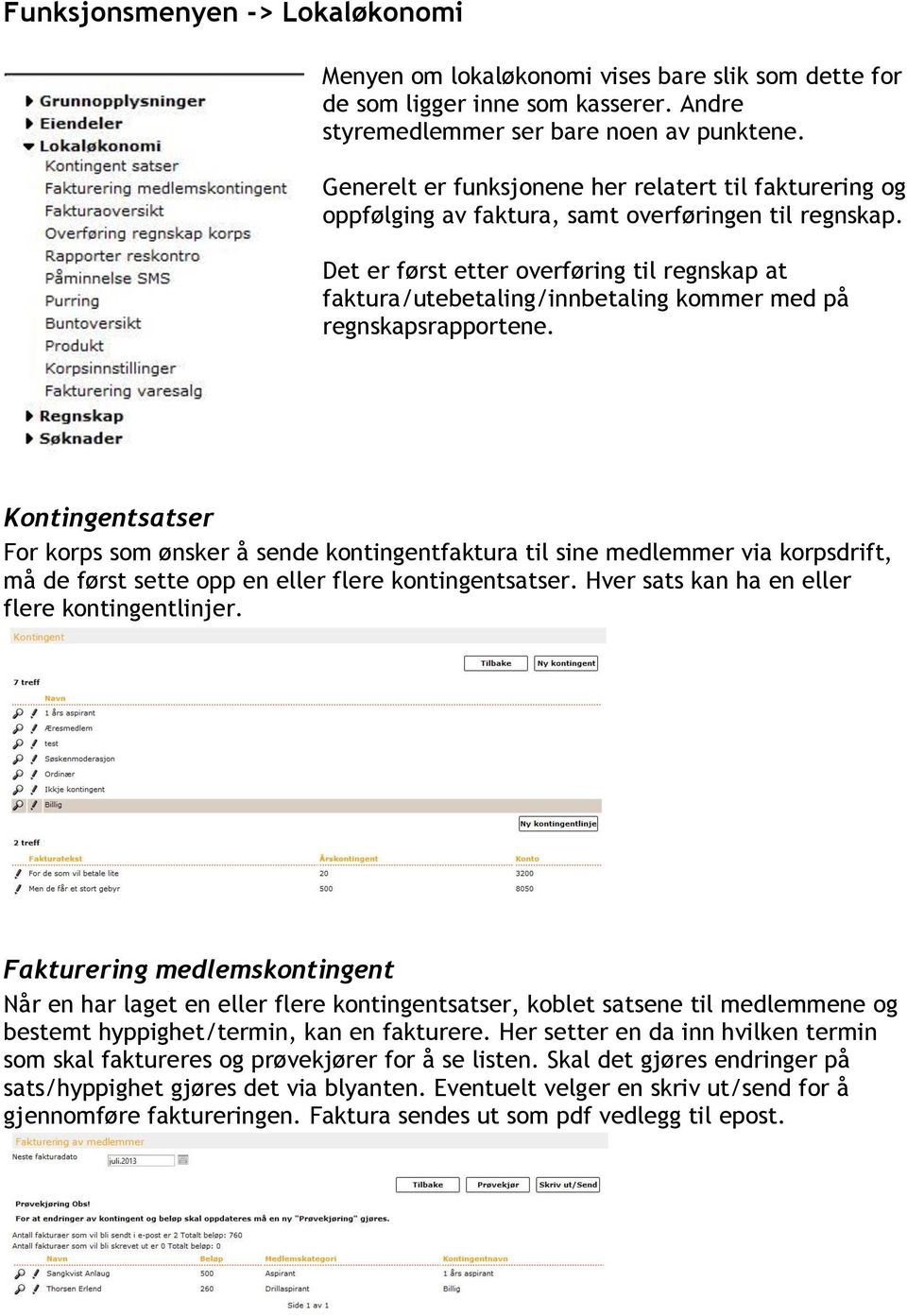 Det er først etter overføring til regnskap at faktura/utebetaling/innbetaling kommer med på regnskapsrapportene.