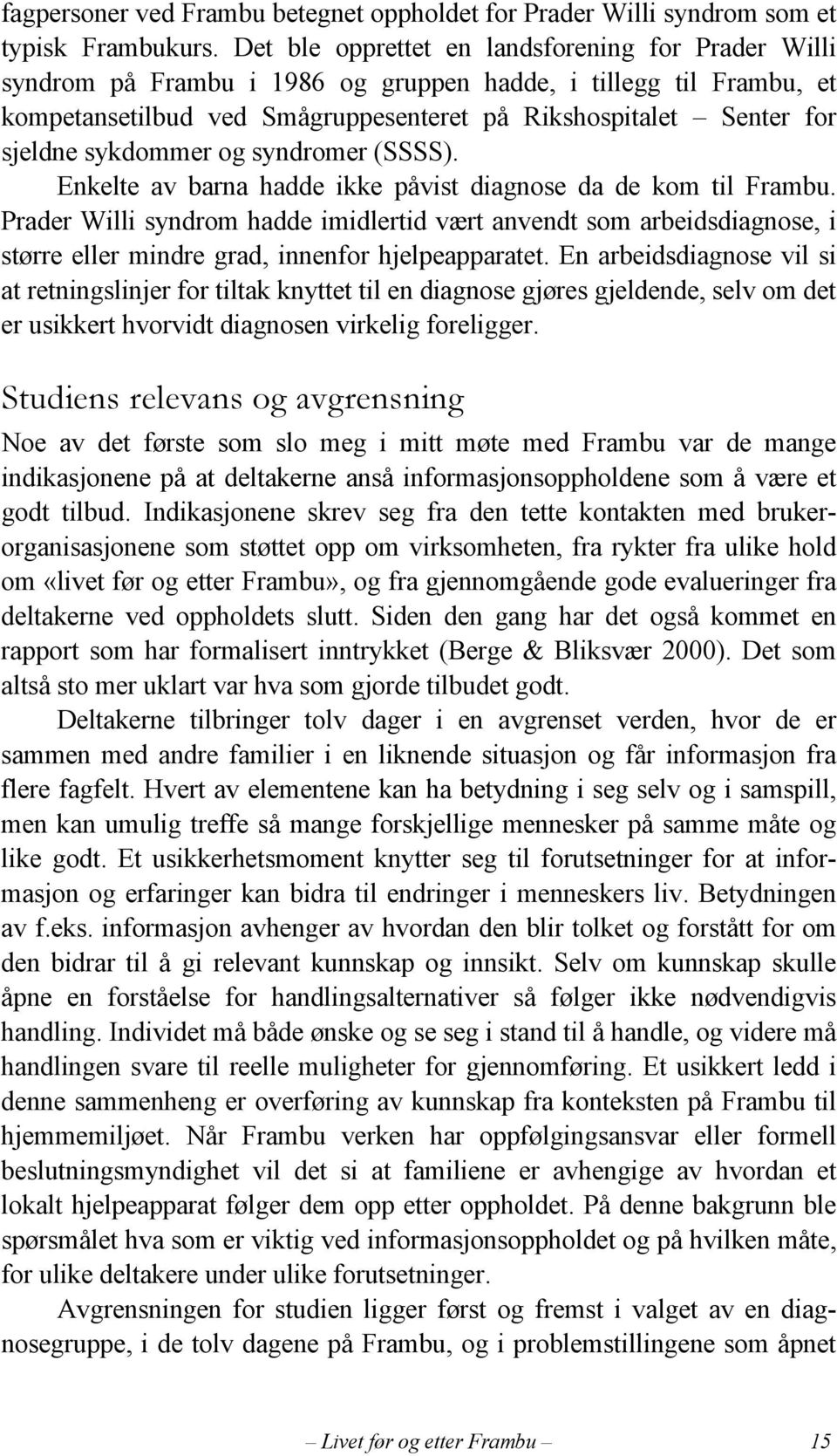 sykdommer og syndromer (SSSS). Enkelte av barna hadde ikke påvist diagnose da de kom til Frambu.