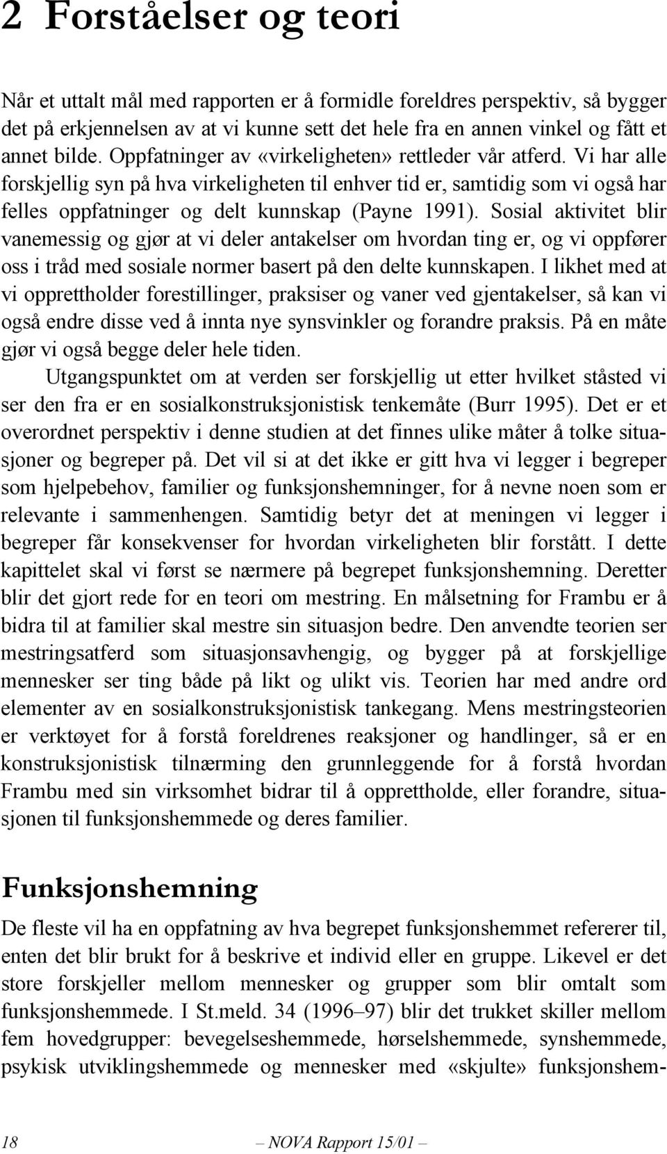 Sosial aktivitet blir vanemessig og gjør at vi deler antakelser om hvordan ting er, og vi oppfører oss i tråd med sosiale normer basert på den delte kunnskapen.