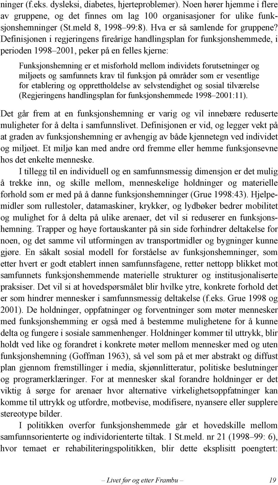 Definisjonen i regjeringens fireårige handlingsplan for funksjonshemmede, i perioden 1998 2001, peker på en felles kjerne: Funksjonshemning er et misforhold mellom individets forutsetninger og