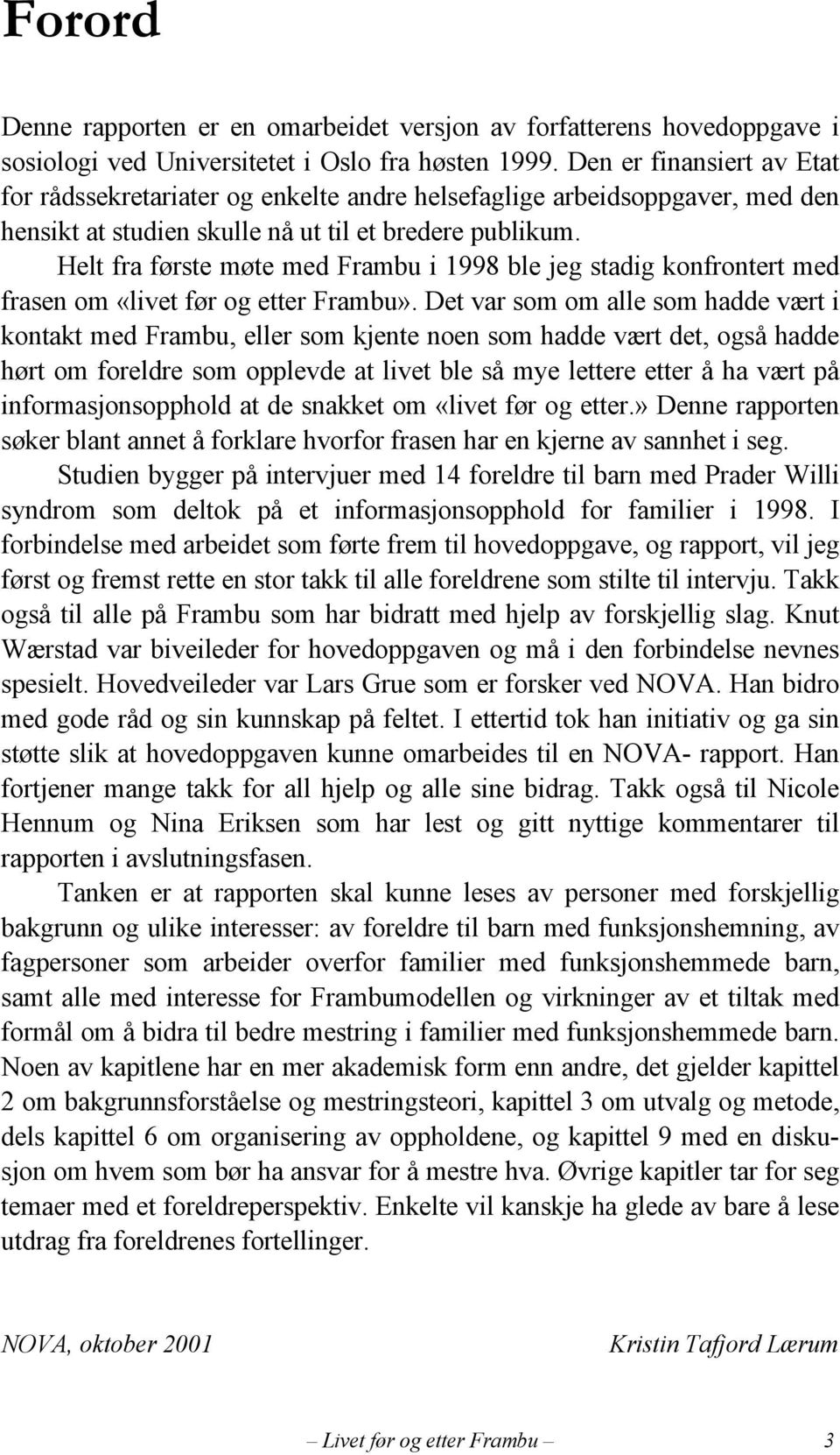 Helt fra første møte med Frambu i 1998 ble jeg stadig konfrontert med frasen om «livet før og etter Frambu».