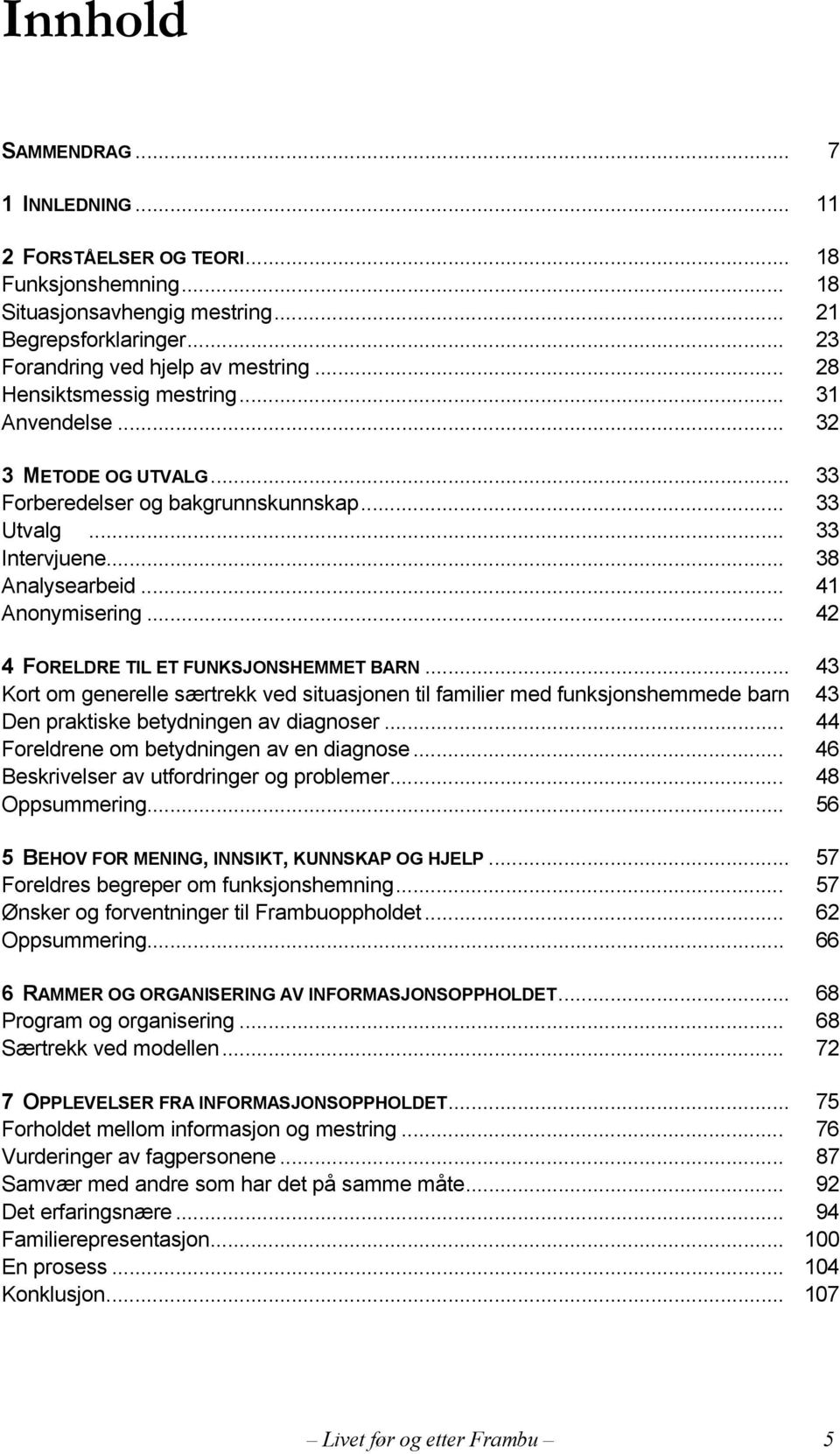 .. 42 4 FORELDRE TIL ET FUNKSJONSHEMMET BARN... 43 Kort om generelle særtrekk ved situasjonen til familier med funksjonshemmede barn 43 Den praktiske betydningen av diagnoser.