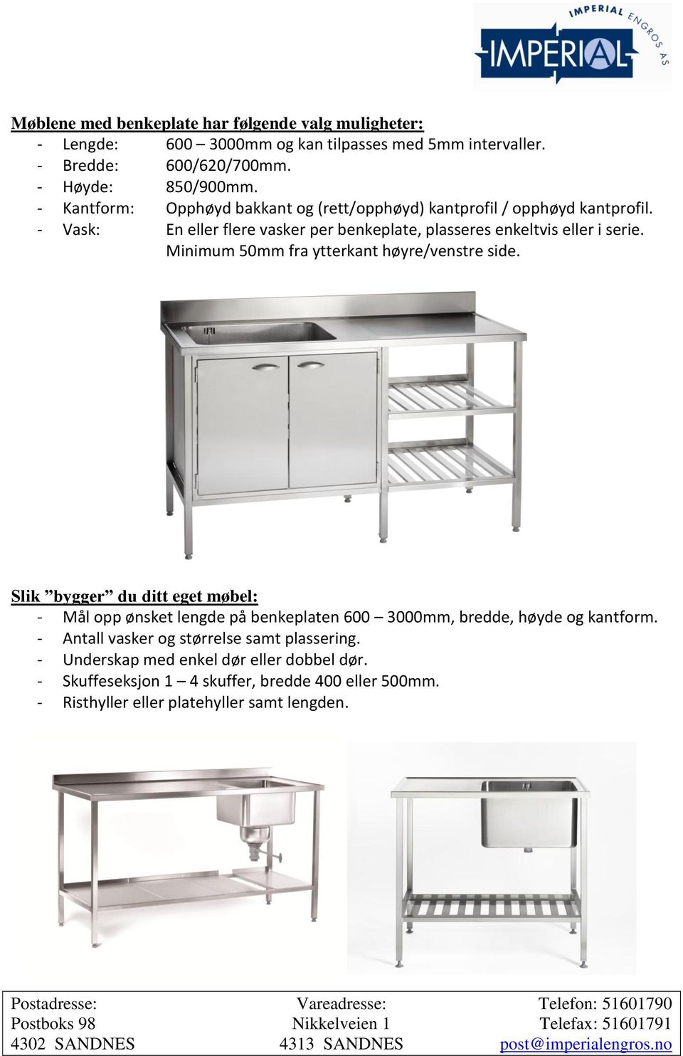 Minimum 50mm fra ytterkant høyre/venstre side. Slik bygger du ditt eget møbel: - Mål opp ønsket lengde på benkeplaten 600 3000mm, bredde, høyde og kantform.