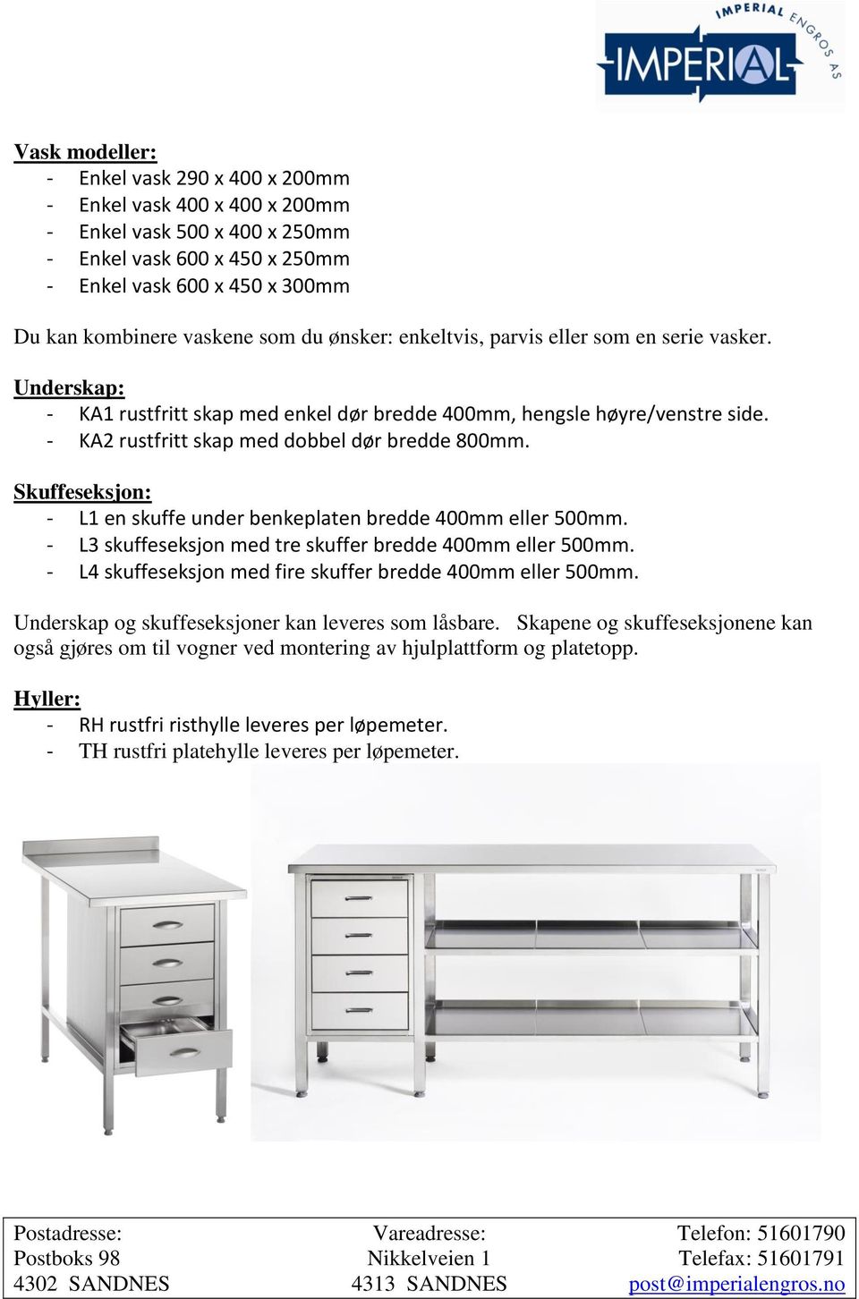 Skuffeseksjon: - L1 en skuffe under benkeplaten bredde 400mm eller 500mm. - L3 skuffeseksjon med tre skuffer bredde 400mm eller 500mm. - L4 skuffeseksjon med fire skuffer bredde 400mm eller 500mm.