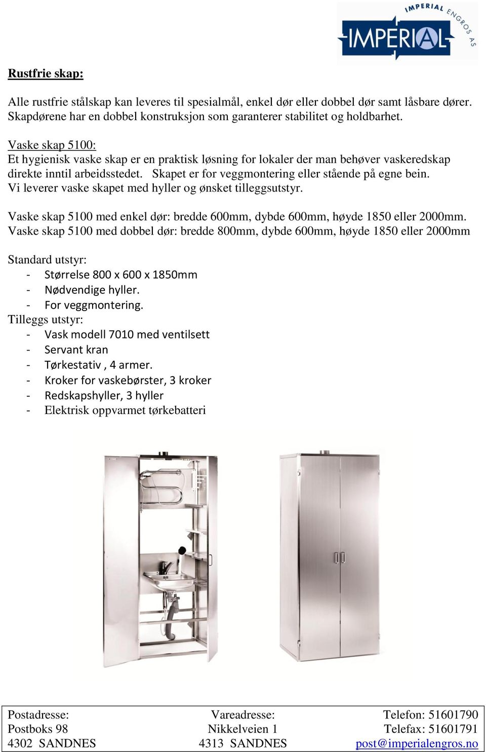 Vi leverer vaske skapet med hyller og ønsket tilleggsutstyr. Vaske skap 5100 med enkel dør: bredde 600mm, dybde 600mm, høyde 1850 eller 2000mm.