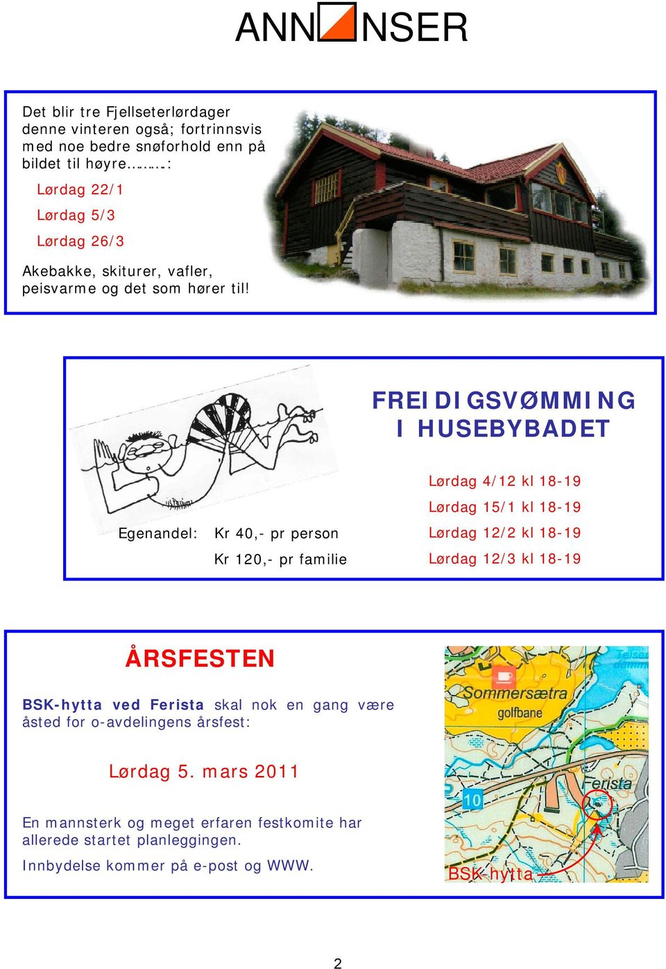 FREIDIGSVØMMING I HUSEBYBADET Egenandel: Kr 40,- pr person Kr 120,- pr familie Lørdag 4/12 kl 18-19 Lørdag 15/1 kl 18-19 Lørdag 12/2 kl 18-19 Lørdag 12/3